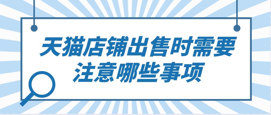 天猫店铺出售时需要注意哪些事项