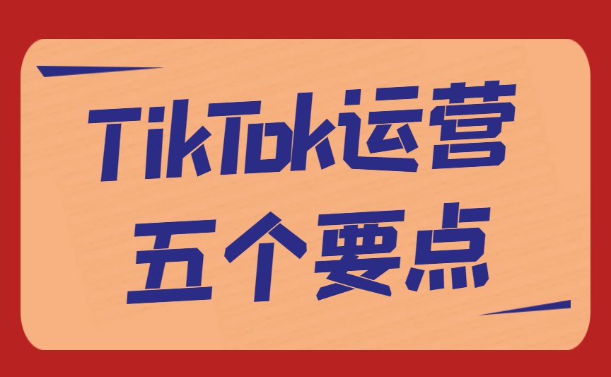 TikTok运营五个要点，你知道吗？